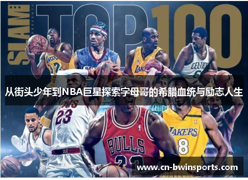 从街头少年到NBA巨星探索字母哥的希腊血统与励志人生